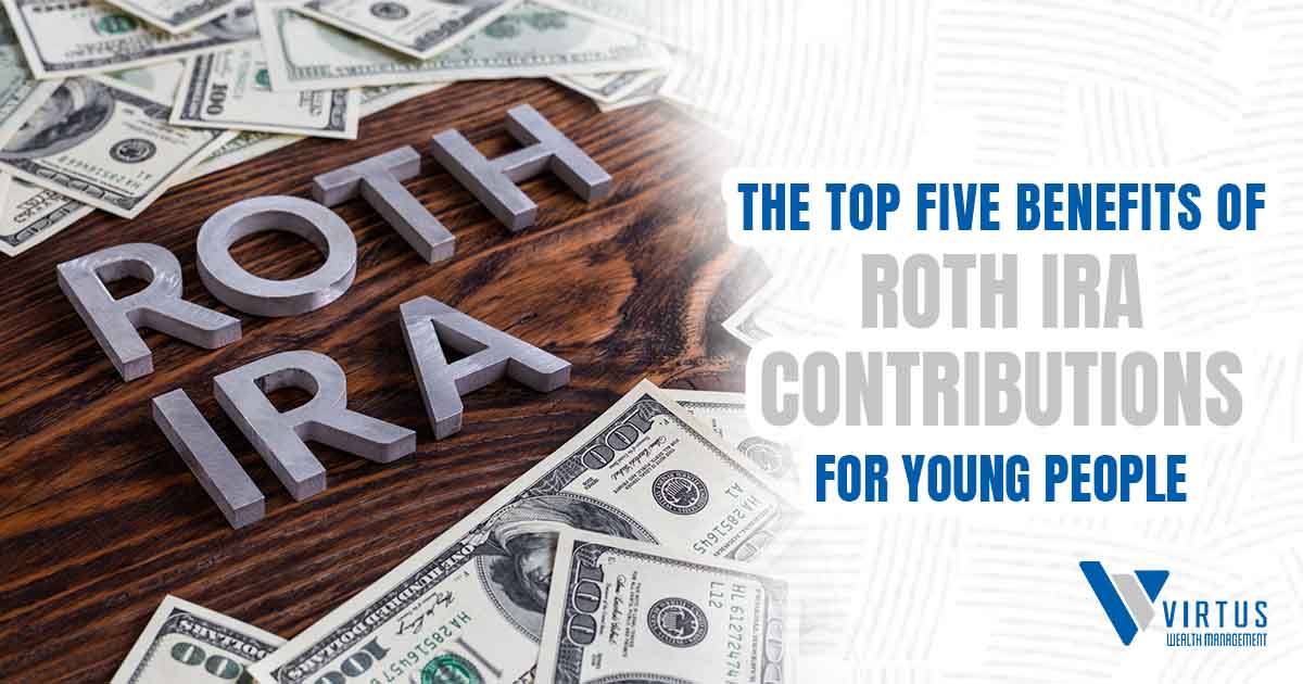 Image of Roth IRA, featuring Virtus Wealth Management and highlighting The Top Five Benefits of Roth IRA Contributions for Young People, ensuring it aligns with the page's context on financial planning for younger generations.